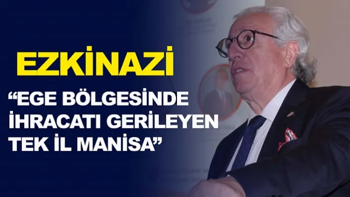 Ezkinazi 'Ege Bölgesinde İhracatı Gerileyen Tek İl Manisa'