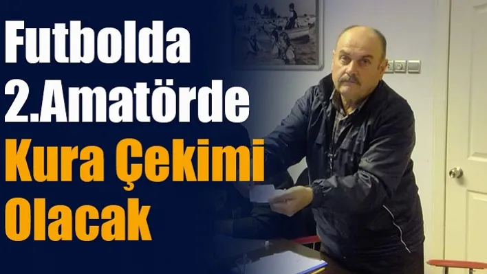 Futbolda 2.Amatörde Kura Çekimi Olacak