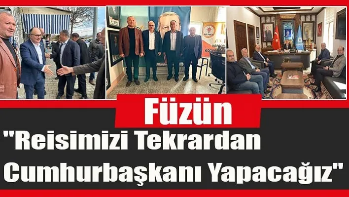 Füzün "Reisimizi Tekrardan Cumhurbaşkanı Yapacağız"