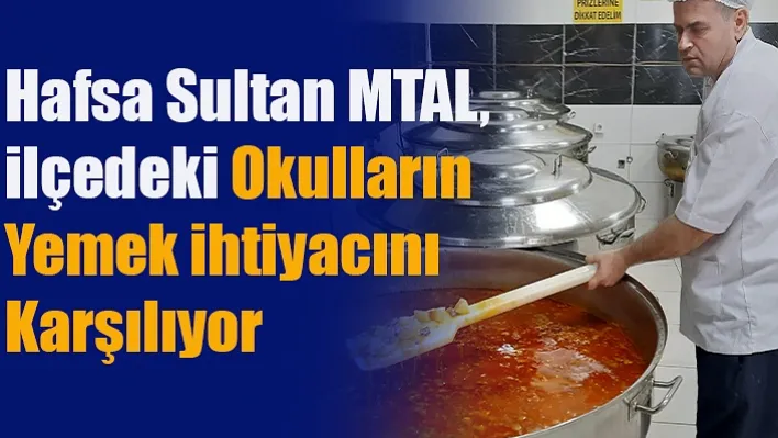 Hafsa Sultan MTAL, ilçedeki okulların yemek ihtiyacını karşılıyor