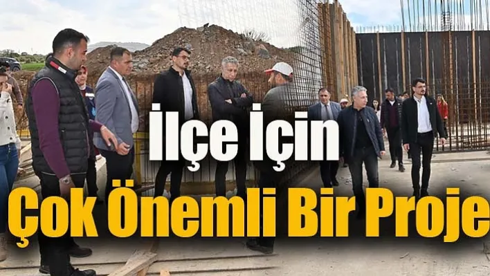 İlçe İçin Çok Önemli Bir Proje