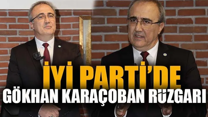 İyi Parti'de Gökhan Karaçoban Rüzgarı