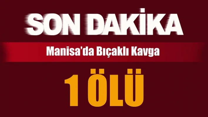 Manisa'da Bıçaklı Kavga! 1 Ölü