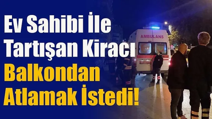 Manisa'da Ev Sahibi İle Tartışan Kiracı Balkondan Atlamak İstedi