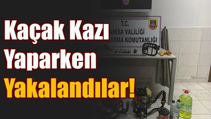 Manisa'da Kaçak Kazı Yaparken Suçüstü Yakalandılar!