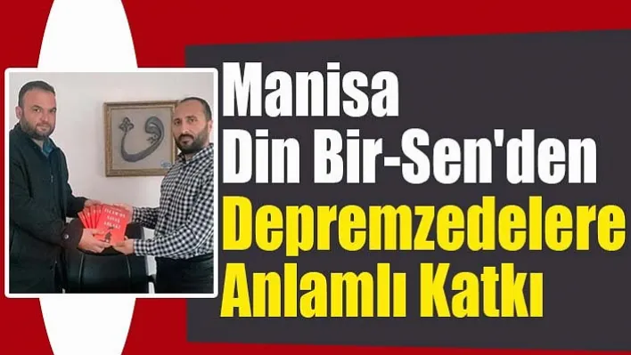 Manisa Din Bir-Sen'den &nbspDepremzedelere Anlamlı Katkı