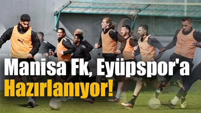 Manisa Fk, Eyüpspor'a Hazırlanıyor