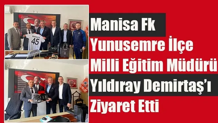 Manisa Fk Yunusemre İlçe Milli Eğitim Müdürü Yıldıray Demirtaş'ı Ziyaret Etti