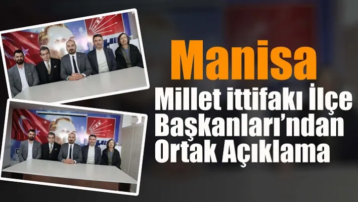 Manisa Millet ittifakı İlçe Başkanları'ndan Ortak Açıklama