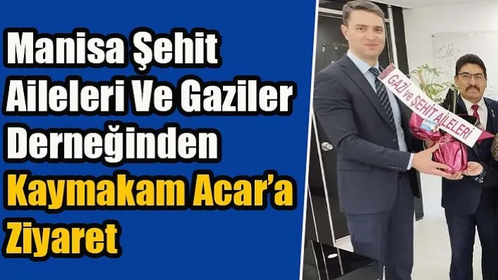 Manisa Şehit Aileleri Ve Gaziler Derneğinden Kaymakam Acar'a ziyaret