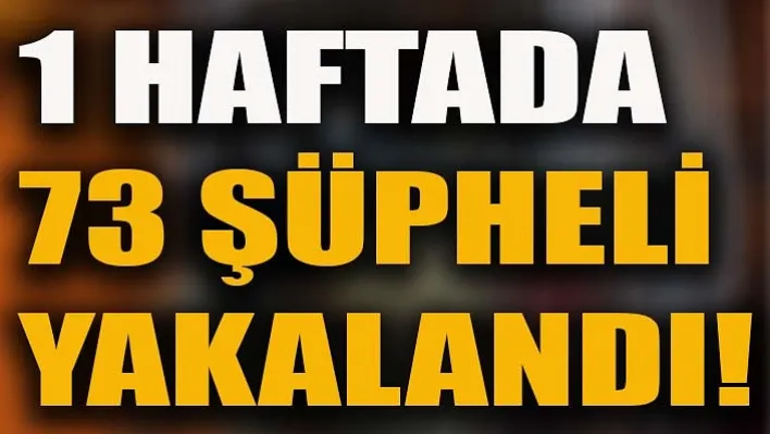 Manisa'da 1 Haftada 73 Şüpheli Yakalandı!