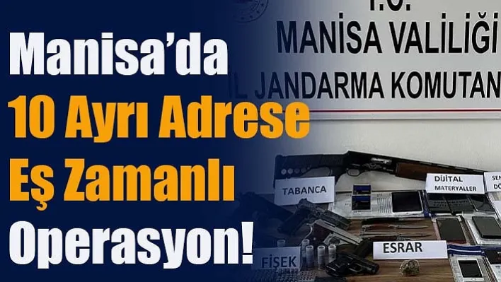 Manisa'da 10 Ayrı Adrese Eş Zamanlı Operasyon!