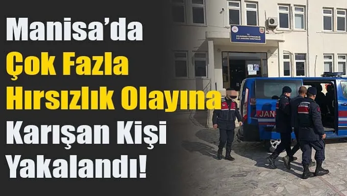 Manisa'da Çok Fazla Hırsızlık Olayına Karışan Kişi Yakalandı!