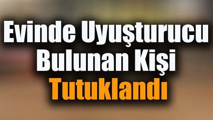 Manisa'da Evinde Uyuşturucu Bulunan Kişi Tutuklandı