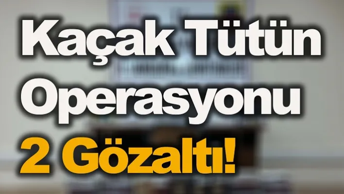 Manisa'da Kaçak Tütün Operasyonunda 2 Kişi Gözaltına Alındı