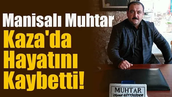 Manisalı Muhtar Kaza'da Hayatını Kaybetti