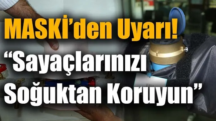 MASKİ'den Uyarı! 'Sayaçlarınızı Soğuktan Koruyun'