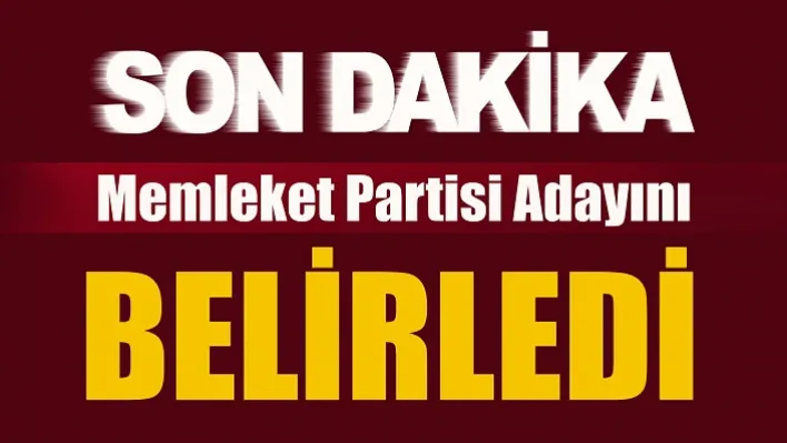 Memleket Partisi Adayını Belirledi!