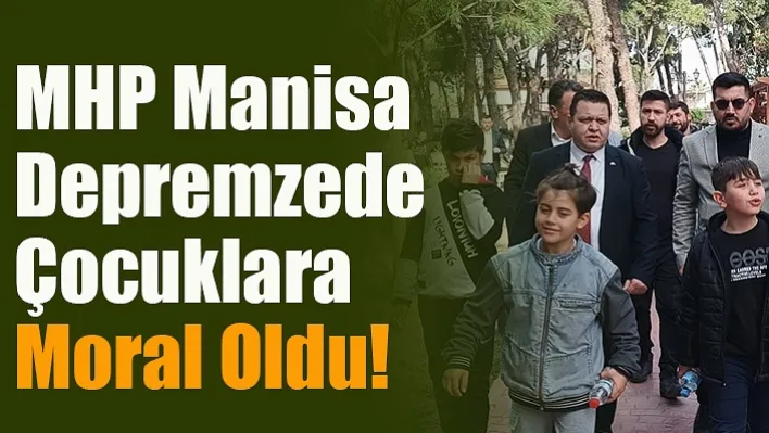 MHP Manisa Depremzede Çocuklara Moral Oldu