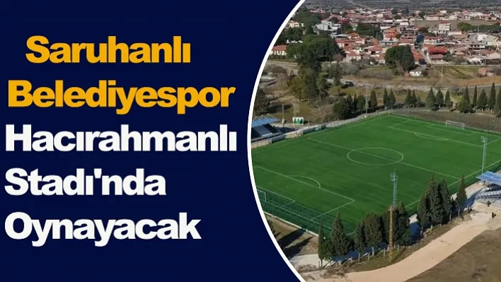 Saruhanlı Belediyespor Hacırahmanlı Stadı'nda Oynayacak