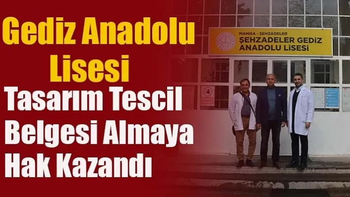 Şehzadeler Gediz Anadolu Lisesi Tasarım Tescil Belgesi Almaya Hak Kazandı