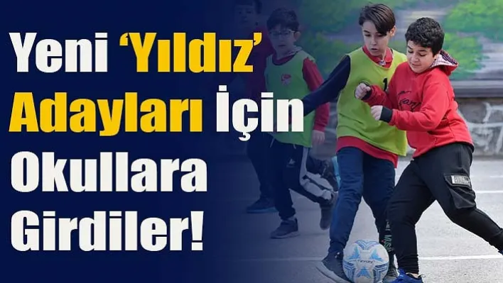 Yeni 'Yıldız' Adayları İçin Okullara Girdiler!