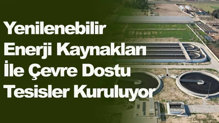 Yenilenebilir enerji kaynakları ile çevre dostu tesisler kuruluyor