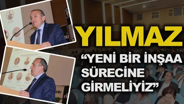 Yılmaz: 'Yeni Bir İnşaa Sürecine Girmeliyiz'