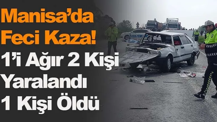 Manisa'da Feci Kaza ! 1'i Ağır 2 Kişi Yaralandı 1 Kişi Öldü