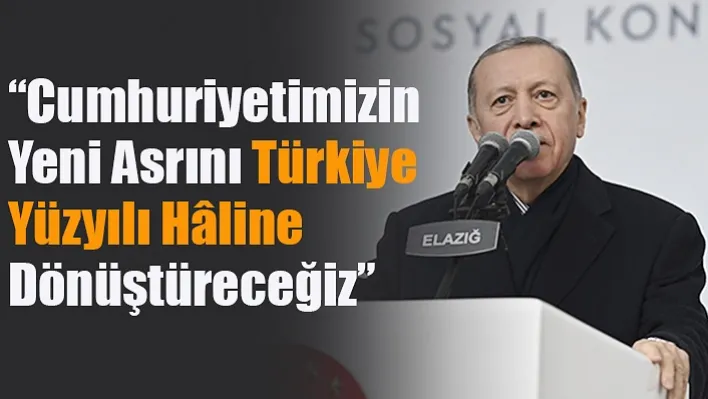 Cumhurbaşkanı Erdoğan, 'Cumhuriyetimizin Yeni Asrını Türkiye Yüzyılı Hâline Dönüştüreceğiz'