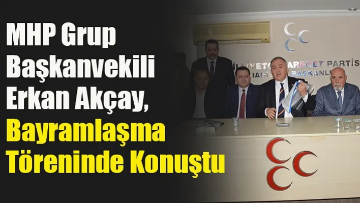 MHP Grup Başkanvekili Erkan Akçay'dan Tepki!