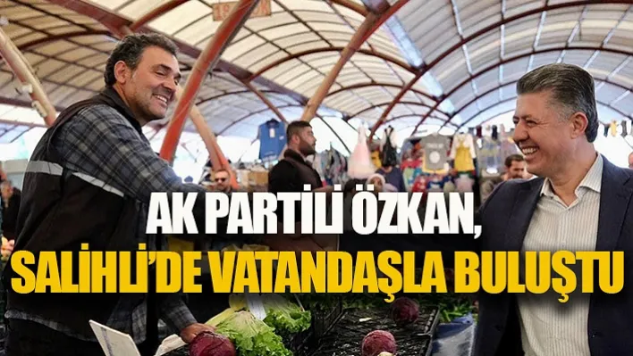 AK Partili Özkan, Salihli'de Vatandaşla  Bir Araya Geldi