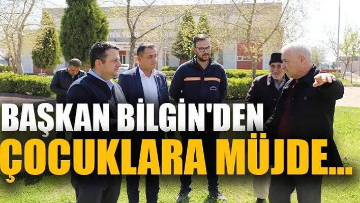 Başkan Bilgin'den Müjde