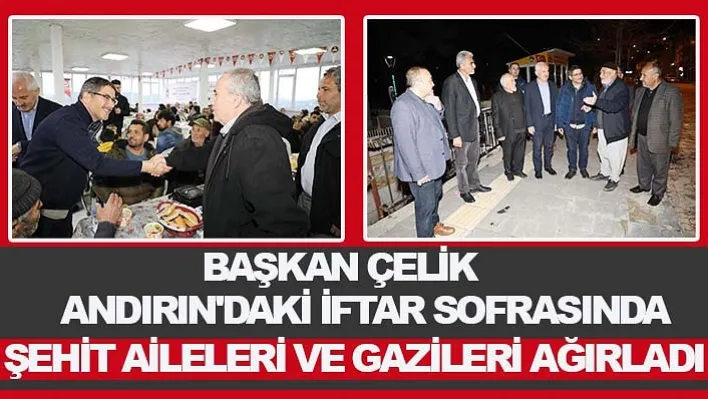 Başkan Çelik Andırın'daki İftar Sofrasında Şehit Aileleri Ve Gazileri Ağırladı