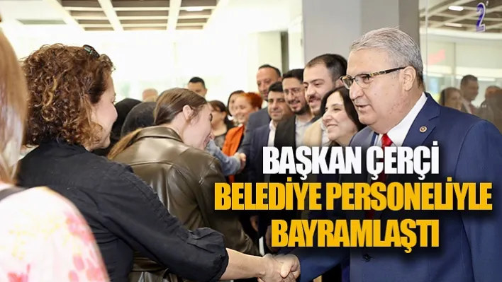 Başkan Çerçi Belediye Personeliyle Bayramlaştı