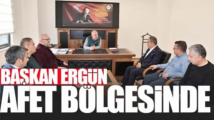 Başkan Ergün Afet Bölgesinde