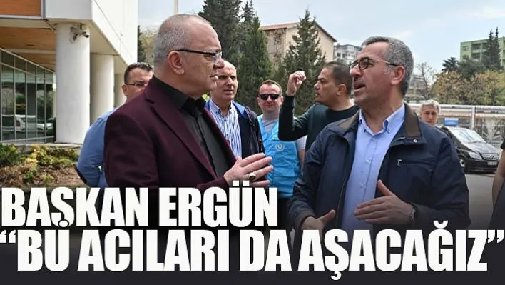 Başkan Ergün: "Bu Acıları da Aşacağız"