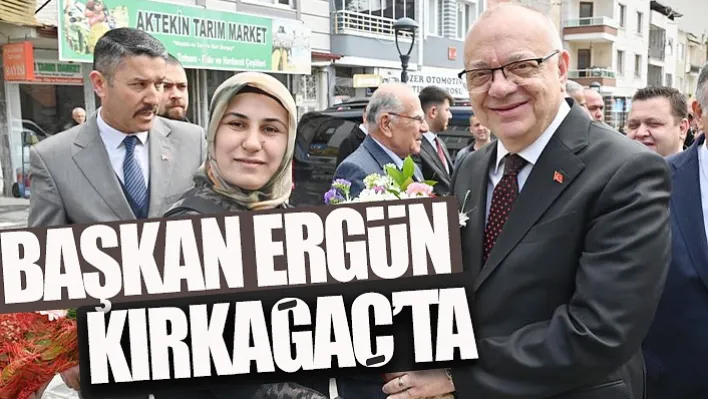 Başkan Ergün Kırkağaç'ta