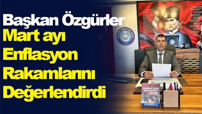 Başkan Özgürler Mart ayı Enflasyon Rakamlarını Değerlendirdi