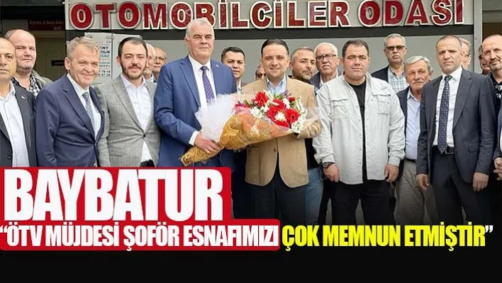 Baybatur "ÖTV Müjdesi Şoför Esnafımızı Çok Memnun Etmiştir'