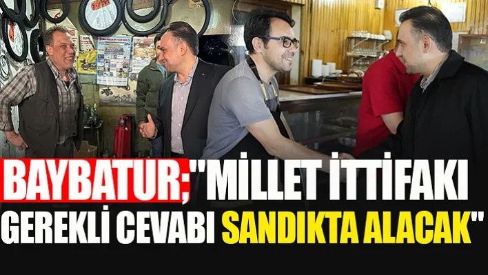 Baybatur"Millet İttifakı Gerekli Cevabı Sandıkta Alacak"