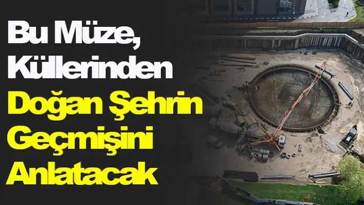 Bu Müze, Küllerinden Doğan Şehrin Geçmişini Anlatacak