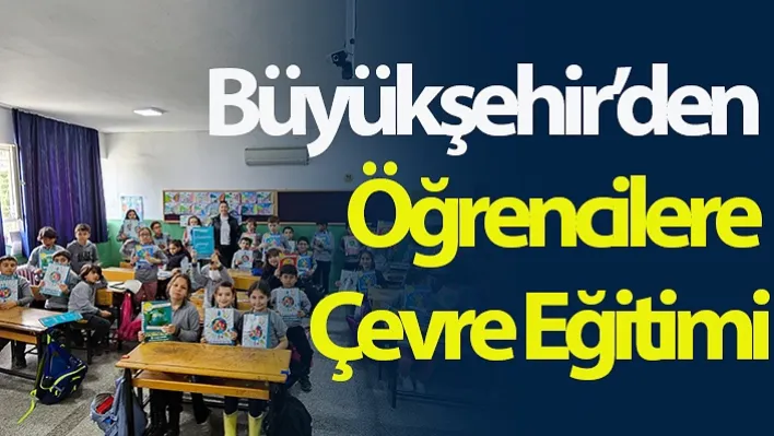 Büyükşehir'den Öğrencilere Çevre Eğitimi