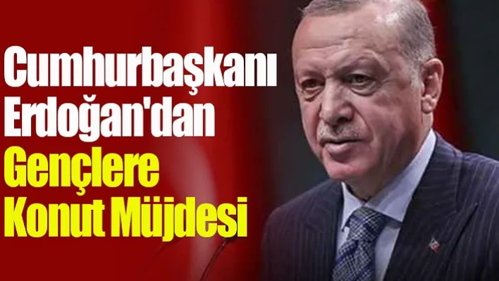 Cumhurbaşkanı Erdoğan'dan Gençlere Konut Müjdesi