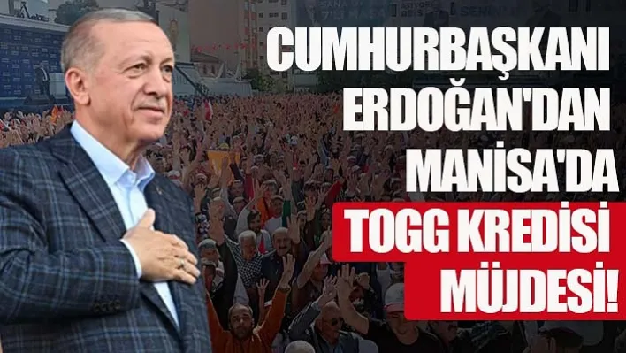 Cumhurbaşkanı Erdoğan'dan Manisa'da Togg Kredisi Müjdesi!