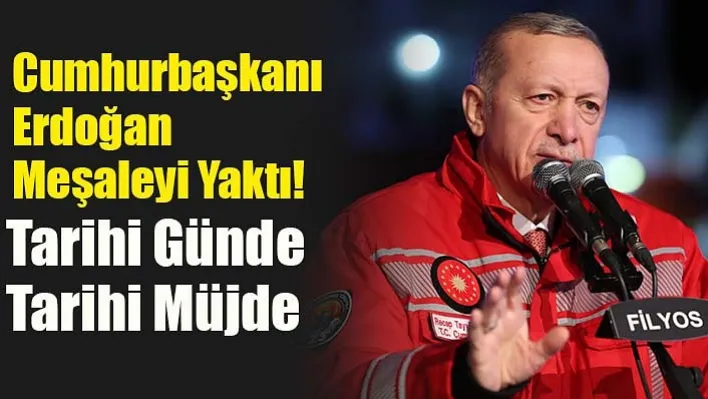 Cumhurbaşkanı  Erdoğan Meşaleyi Yaktı! Tarihi Günde Tarihi Müjde