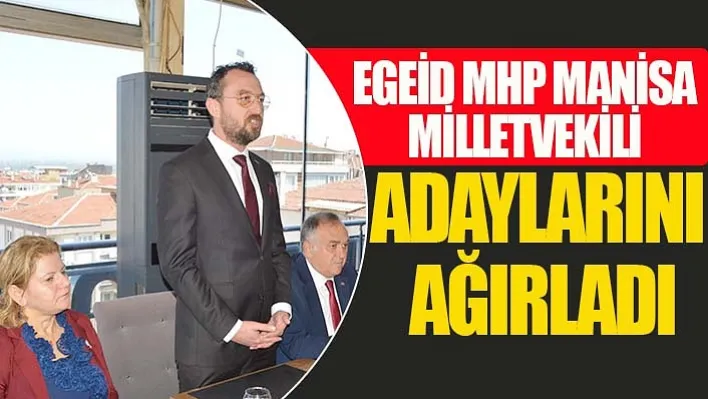 EGEİD MHP Manisa Milletvekili Adaylarını Ağırladı