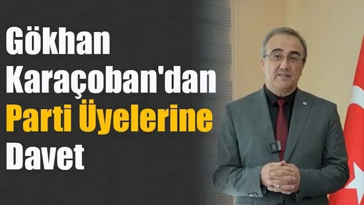 Gökhan Karaçoban'dan Parti Üyelerine Davet