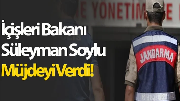 İçişleri Bakanı Süleyman Soylu Müjdeyi Verdi!