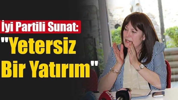 İyi Partili Sunat: "Yetersiz Bir Yatırım"